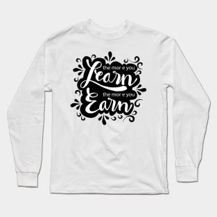 The more you learn the more you earn Long Sleeve T-Shirt